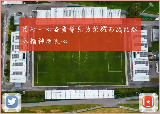 团结一心奋勇争先为荣耀而战的球队精神与决心